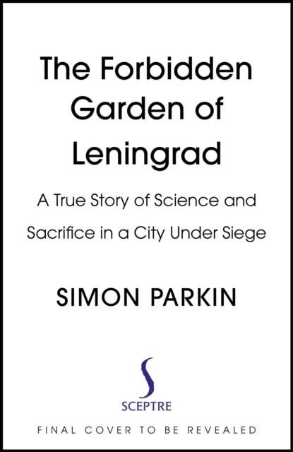The Forbidden Garden : A True Story of Science and Sacrifice in Besieged Leningrad, Hardback Book
