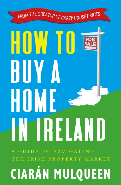 How to Buy a Home in Ireland : A Guide to Navigating the Irish Property Market, Paperback / softback Book