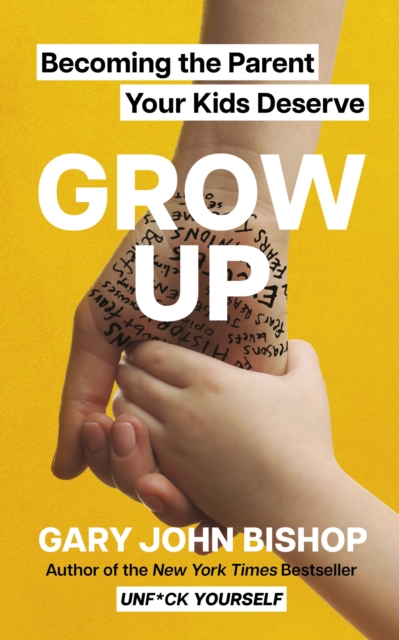 GROW UP : Becoming the Parent Your Kids Deserve, EPUB eBook
