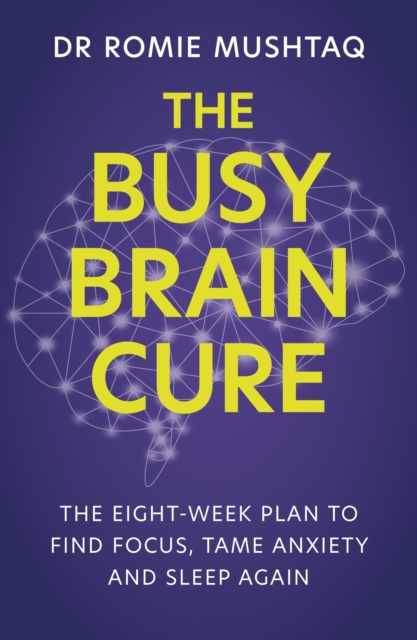The Busy Brain Cure : The Eight-Week Plan to Find Focus, Tame Anxiety & Sleep Again, Paperback / softback Book