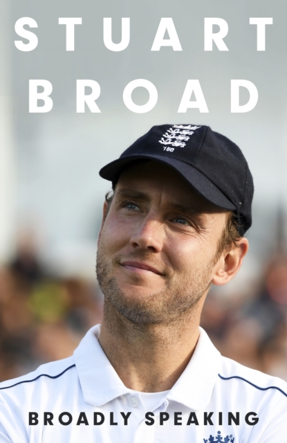 Stuart Broad: Broadly Speaking : THE INSTANT SUNDAY TIMES BESTSELLER, Hardback Book