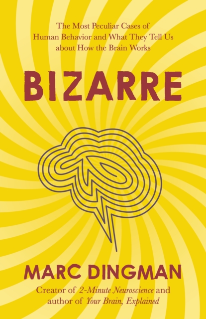 Bizarre : The Most Peculiar Cases of Human Behavior and What They Tell Us about How the Brain Works, EPUB eBook