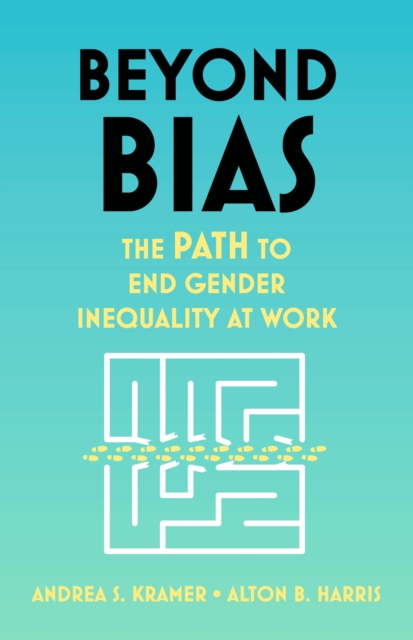 Beyond Bias : How to Fix the System, Not the Symptoms, of Gender Inequality at Work, Hardback Book
