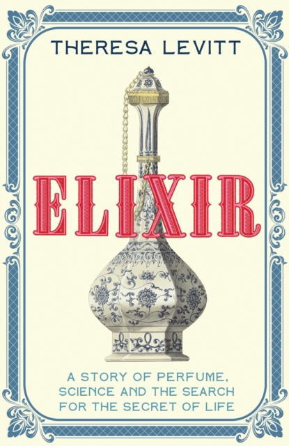 Elixir : A Story of Perfume, Science and the Search for the Secret of Life, Hardback Book