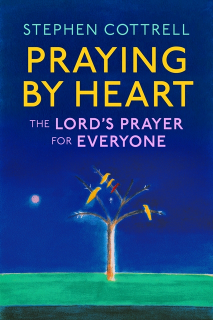 Praying by Heart : The Lord's Prayer for Everyone, Hardback Book