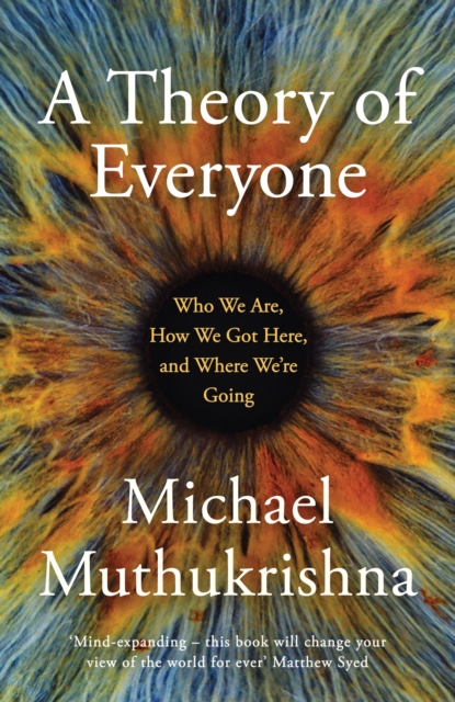 A Theory of Everyone : Who We Are, How We Got Here, and Where We re Going, EPUB eBook