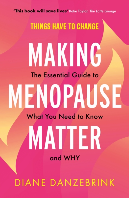 Making Menopause Matter : The Essential Guide to What You Need to Know and Why, Paperback / softback Book
