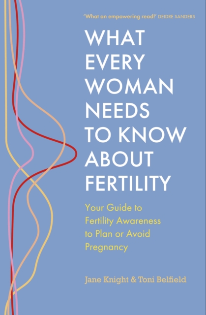 What Every Woman Needs to Know About Fertility : Your Guide to Fertility Awareness to Plan or Avoid Pregnancy, EPUB eBook