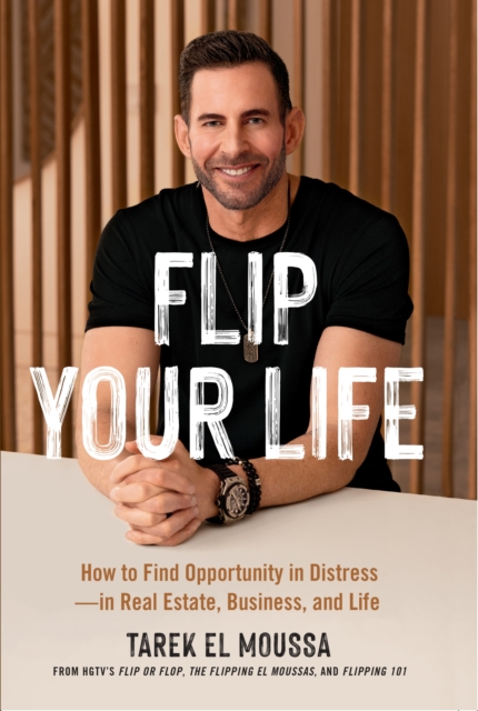 Flip Your Life : How to Find Opportunity in Distress - in Real Estate, Business, and Life, Paperback / softback Book
