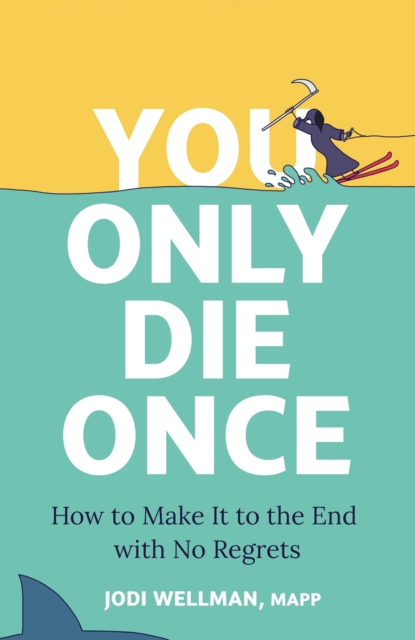 You Only Die Once : How To Make It To The End With No Regrets, Hardback Book