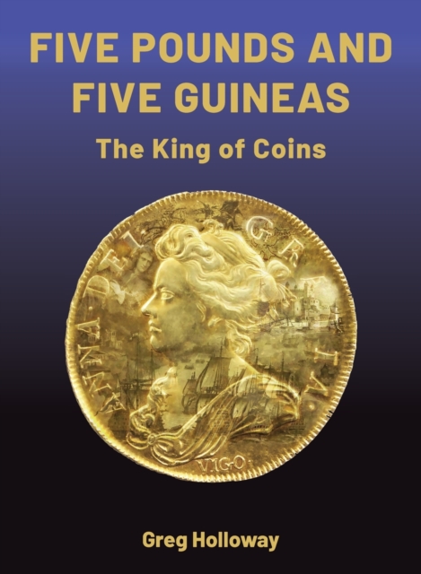 Five Pounds and Five Guineas : The King of Coins, Hardback Book