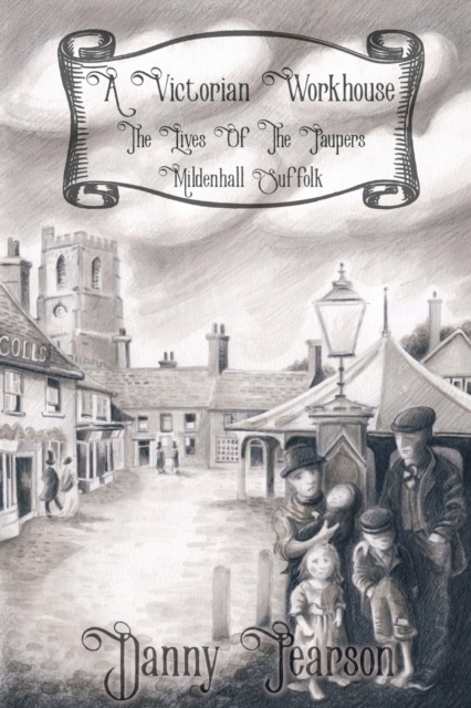 A Victorian Workhouse - Lives Of The Paupers : Mildenhall Suffolk, Paperback / softback Book