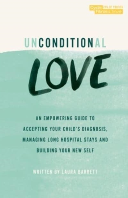 Unconditional Love : An empowering guide to accepting your child's diagnosis, managing long hospital stays and building your new self., Paperback / softback Book