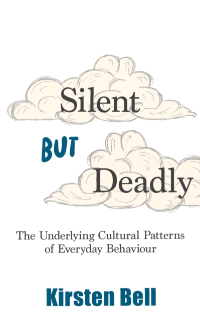 Silent but Deadly : The Underlying Cultural Patterns of Everyday Behaviour, Paperback / softback Book