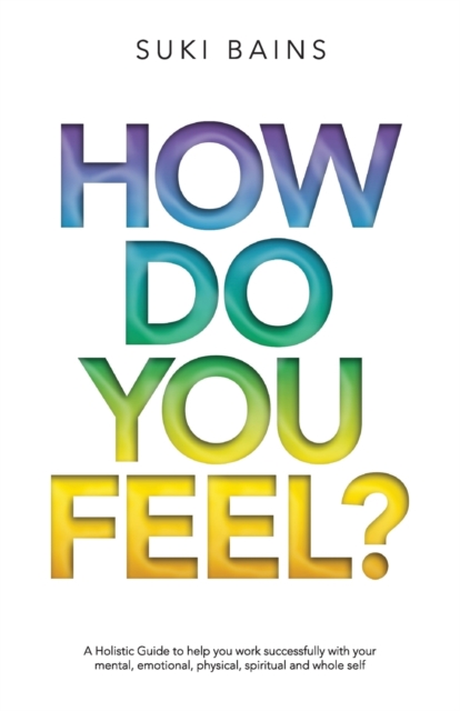 How Do You FeeL? : A Holistic Guide to help you work with your mental, emotional, physical, spiritual and whole self. (EDITION 2), Paperback / softback Book