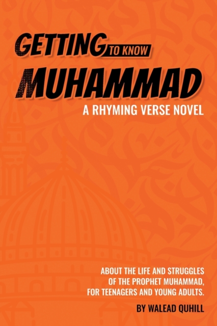 Getting to Know Muhammad : a Rhyming Verse Novel, About the Life and Struggles of the Prophet Muhammad, for Teenagers and Young Adults., Paperback / softback Book