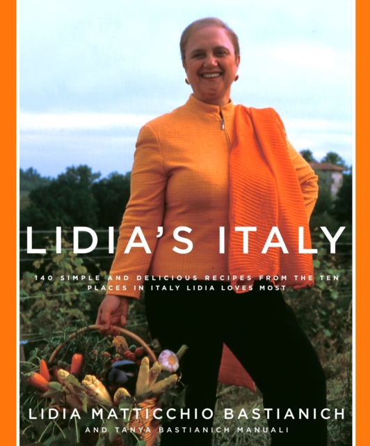 Lidia's Italy : 140 simple and delicious recipes from the ten places in Italy Lidia loves most: A Cookbook, Hardback Book