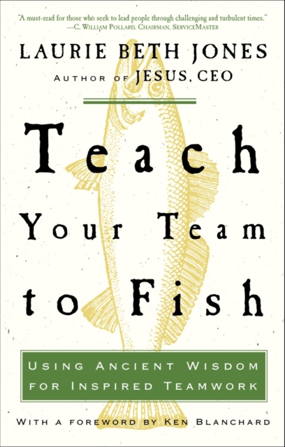Teach Your Team to Fish : Using Ancient Wisdom for Inspired Teamwork, Paperback / softback Book