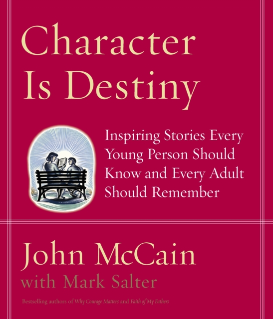 Character Is Destiny : Inspiring Stories Every Young Person Should Know and Every Adult Should Remember, Hardback Book
