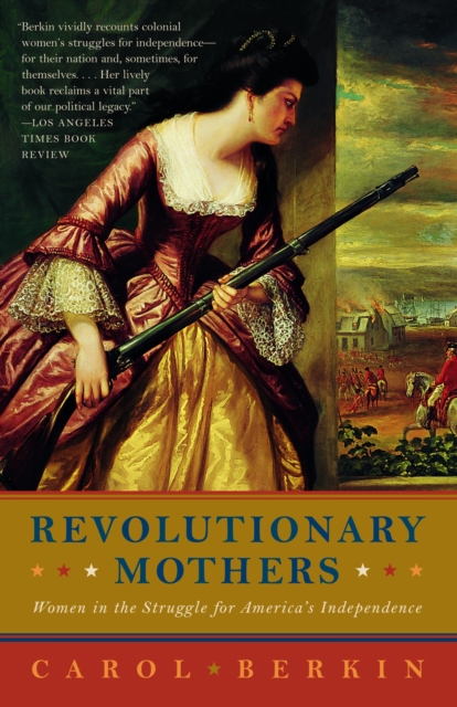 Revolutionary Mothers : Women in the Struggle for America's Independence, Paperback / softback Book
