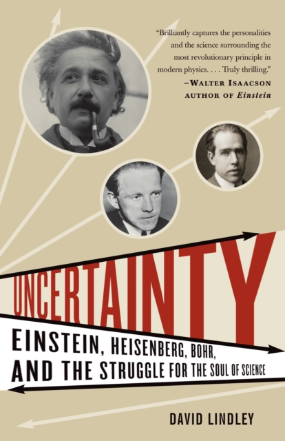 Uncertainty : Einstein, Heisenberg, Bohr, and the Struggle for the Soul of Science, Paperback / softback Book