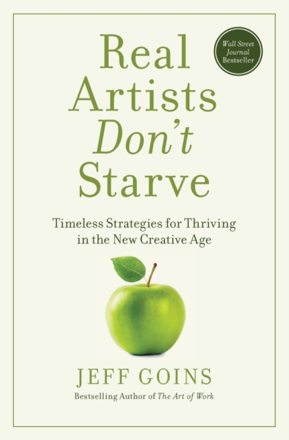 Real Artists Don't Starve : Timeless Strategies for Thriving in the New Creative Age, Paperback / softback Book