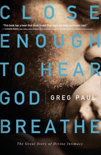 Close Enough to Hear God Breathe : The Great Story of Divine Intimacy, Paperback / softback Book