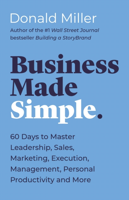 Business Made Simple : 60 Days to Master Leadership, Sales, Marketing, Execution, Management, Personal Productivity and More, Paperback / softback Book
