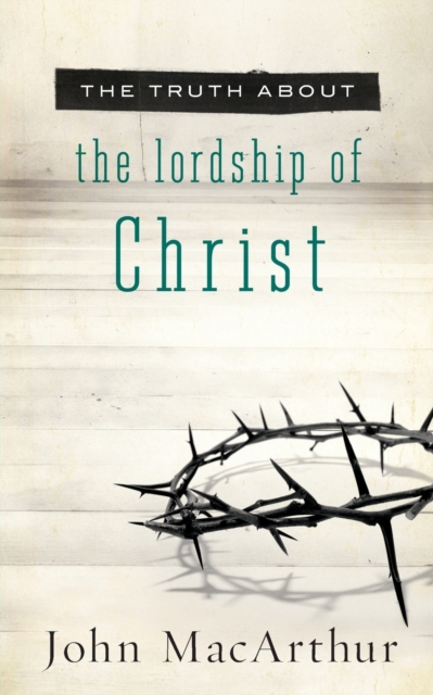 The Truth About the Lordship of Christ, Paperback / softback Book