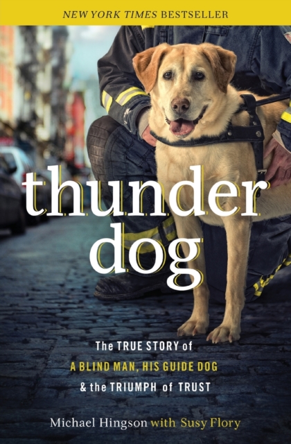 Thunder Dog : The True Story of a Blind Man, His Guide Dog, and the Triumph of Trust, Paperback / softback Book