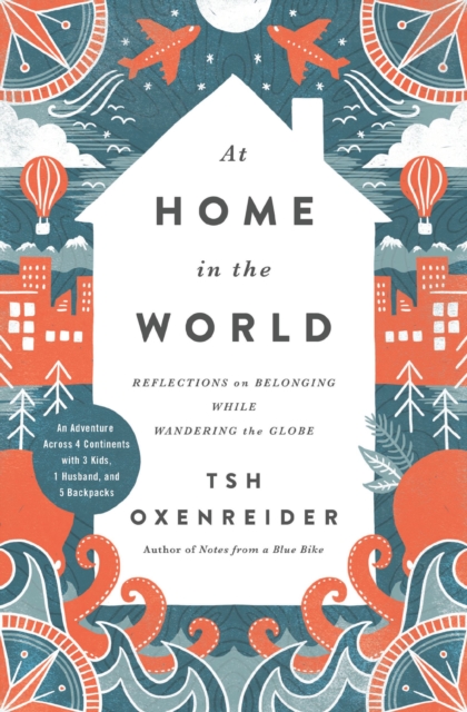 At Home in the World : Reflections on Belonging While Wandering the Globe, Hardback Book