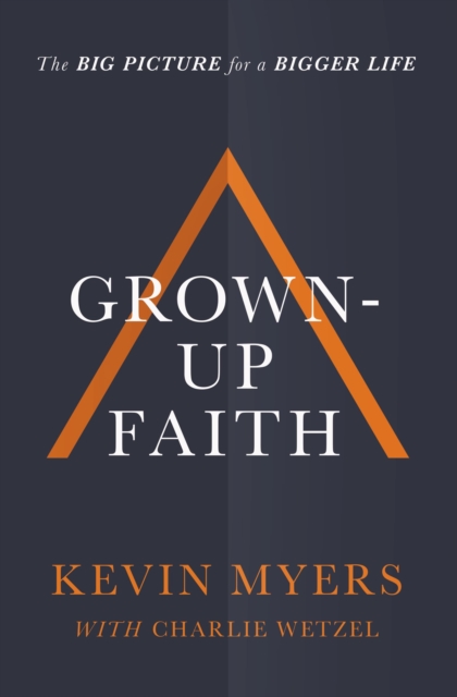 Grown-up Faith : The Big Picture for a Bigger Life, Hardback Book