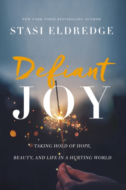 Defiant Joy : Taking Hold of Hope, Beauty, and Life in a Hurting World, Paperback / softback Book
