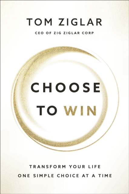 Choose to Win : Transform Your Life, One Simple Choice at a Time, Paperback / softback Book