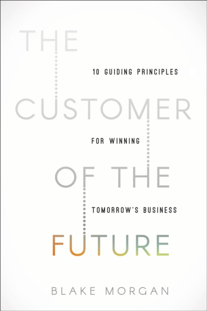 The Customer of the Future : 10 Guiding Principles for Winning Tomorrow's Business, Hardback Book