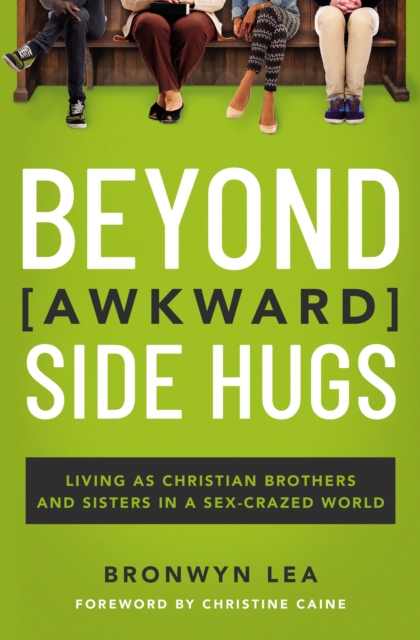 Beyond Awkward Side Hugs : Living as Christian Brothers and Sisters in a Sex-Crazed World, Paperback / softback Book