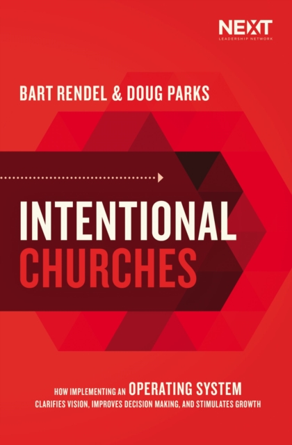 Intentional Churches : How Implementing an Operating System Clarifies Vision, Improves Decision-Making, and Stimulates Growth, Paperback / softback Book