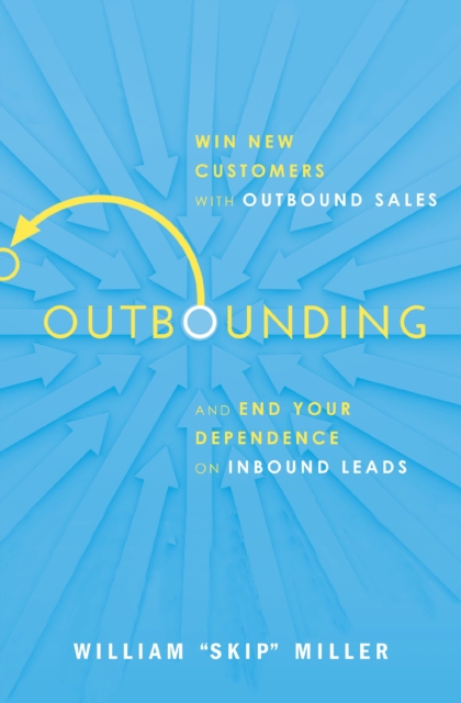 Outbounding : Win New Customers with Outbound Sales and End Your Dependence on Inbound Leads, Paperback / softback Book