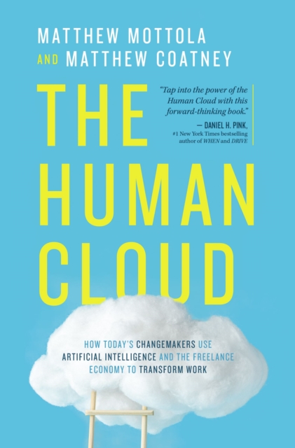 The Human Cloud : How Today's Changemakers Use Artificial Intelligence and the Freelance Economy to Transform Work, Hardback Book
