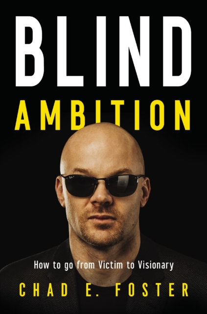 Blind Ambition : How to Go from Victim to Visionary, Hardback Book