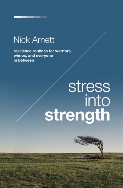Stress Into Strength : Resilience Routines for Warriors, Wimps, and Everyone in Between, Paperback / softback Book