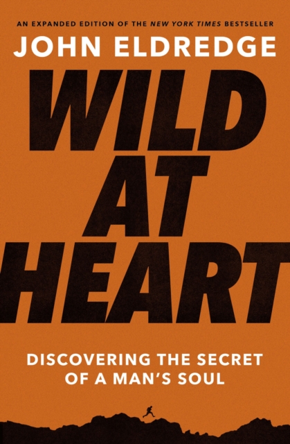 Wild at Heart Expanded Edition : Discovering the Secret of a Man's Soul, Paperback / softback Book