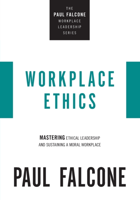 Workplace Ethics : Mastering Ethical Leadership and Sustaining a Moral Workplace, Paperback / softback Book
