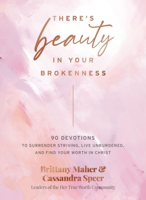 There's Beauty in Your Brokenness : 90 Devotions to Surrender Striving, Live Unburdened, and Find Your Worth in Christ, Hardback Book