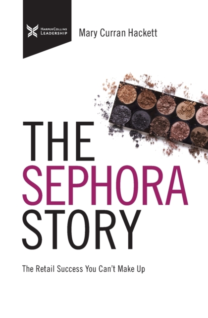 The Sephora Story : The Retail Success You Can't Makeup, Paperback / softback Book