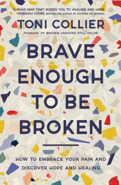 Brave Enough to Be Broken : How to Embrace Your Pain and Discover Hope and Healing, Paperback / softback Book