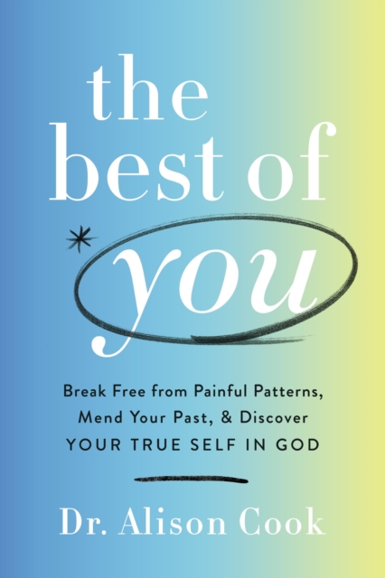 The Best of You : Break Free from Painful Patterns, Mend Your Past, and Discover Your True Self in God, Paperback / softback Book
