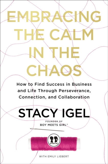 Embracing the Calm in the Chaos : How to Find Success in Business and Life Through Perseverance, Connection, and Collaboration, Hardback Book