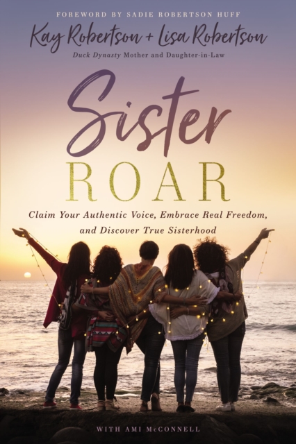 Sister Roar : Claim Your Authentic Voice, Embrace Real Freedom, and Discover True Sisterhood, Hardback Book