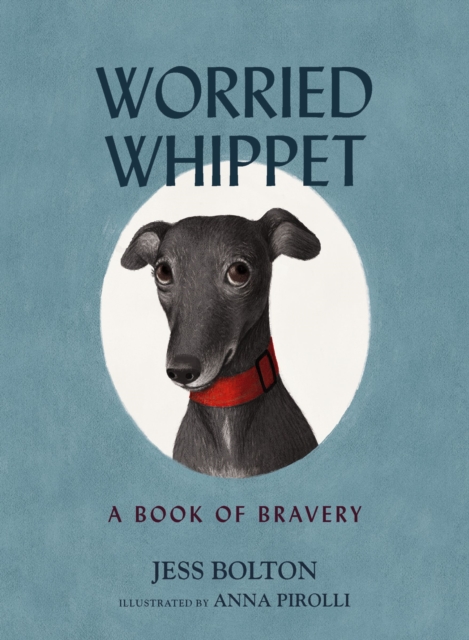 Worried Whippet : A Book of Bravery (For Adults and Kids Struggling with Anxiety), Hardback Book